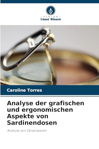 Analyse der grafischen und ergonomischen Aspekte von Sardinendosen: Analyse von Dosenwaren von Verlag Unser Wissen