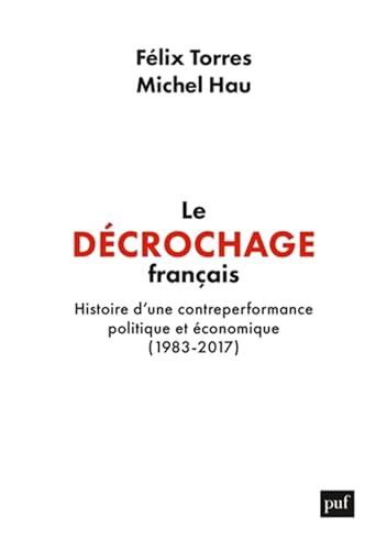 Le décrochage français: Histoire d'une contre-performance politique et économique, 1983-2017 von PUF