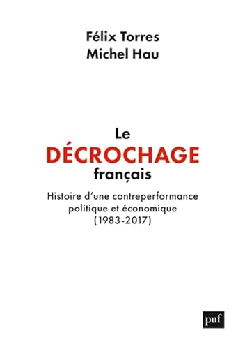 Le décrochage français: Histoire d'une contre-performance politique et économique, 1983-2017