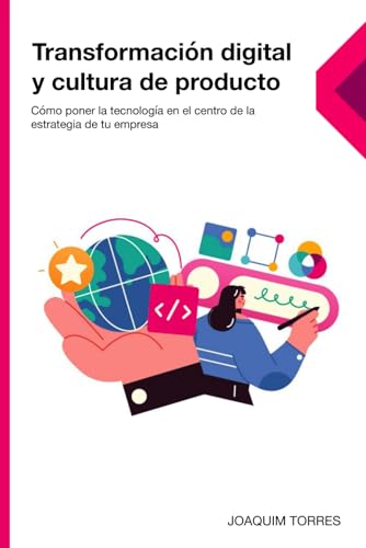 Transformación digital y cultura de producto: Cómo poner la tecnología en el centro de la estrategia de tu empresa
