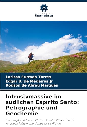 Intrusivmassive im südlichen Espírito Santo: Petrographie und Geochemie: Conceição de Muqui Plúton, Iconha Plúton, Santa Angélica Plúton und Venda Nova Plúton von Verlag Unser Wissen