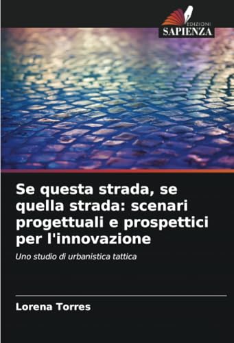 Se questa strada, se quella strada: scenari progettuali e prospettici per l'innovazione: Uno studio di urbanistica tattica