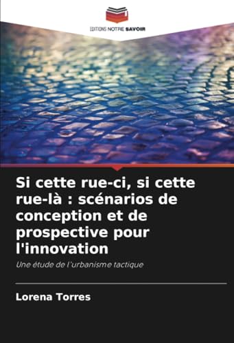 Si cette rue-ci, si cette rue-là : scénarios de conception et de prospective pour l'innovation: Une étude de l'urbanisme tactique von Editions Notre Savoir