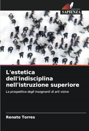 L'estetica dell'indisciplina nell'istruzione superiore: La prospettiva degli insegnanti di arti visive von Edizioni Sapienza