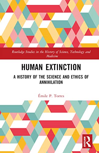 Human Extinction: A History of the Science and Ethics of Annihilation (Routledge Studies in the History of Science, Technology and Medicine, 49) von Routledge
