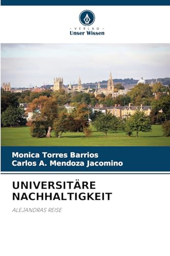UNIVERSITÄRE NACHHALTIGKEIT: ALEJANDRAS REISE UNIVERSITÄRE NACHHALTIGKEIT: ALEJANDRAS REISE von Verlag Unser Wissen