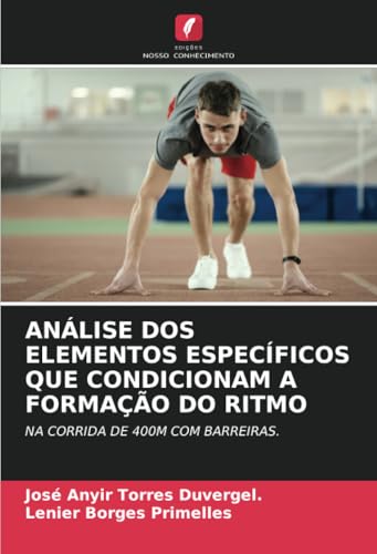 ANÁLISE DOS ELEMENTOS ESPECÍFICOS QUE CONDICIONAM A FORMAÇÃO DO RITMO: NA CORRIDA DE 400M COM BARREIRAS. von Edições Nosso Conhecimento