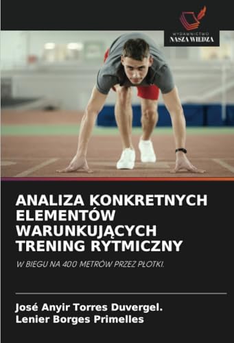 ANALIZA KONKRETNYCH ELEMENTÓW WARUNKUJĄCYCH TRENING RYTMICZNY: W BIEGU NA 400 METRÓW PRZEZ PŁOTKI.: W BIEGU NA 400 METRÓW PRZEZ P¿OTKI. von Wydawnictwo Nasza Wiedza