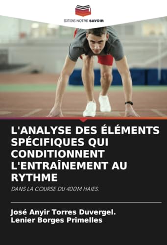 L'ANALYSE DES ÉLÉMENTS SPÉCIFIQUES QUI CONDITIONNENT L'ENTRAÎNEMENT AU RYTHME: DANS LA COURSE DU 400M HAIES. von Editions Notre Savoir