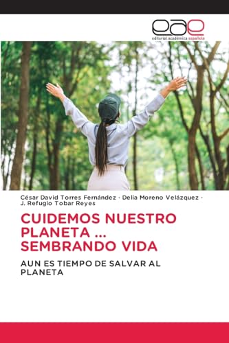 CUIDEMOS NUESTRO PLANETA ... SEMBRANDO VIDA: AUN ES TIEMPO DE SALVAR AL PLANETA von Editorial Académica Española