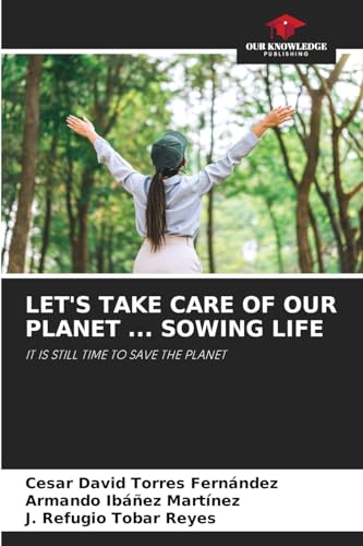 LET'S TAKE CARE OF OUR PLANET ... SOWING LIFE: IT IS STILL TIME TO SAVE THE PLANET