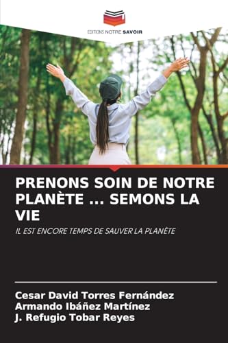 PRENONS SOIN DE NOTRE PLANÈTE ... SEMONS LA VIE: IL EST ENCORE TEMPS DE SAUVER LA PLANÈTE von Editions Notre Savoir