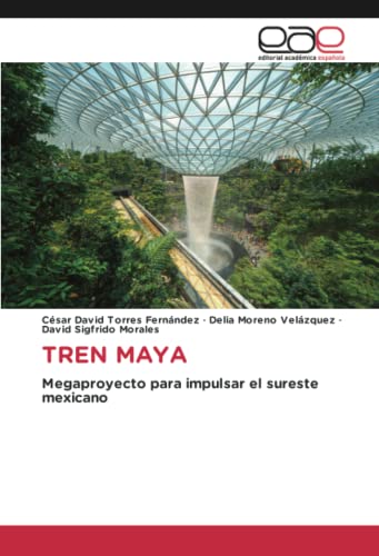 TREN MAYA: Megaproyecto para impulsar el sureste mexicano von Editorial Académica Española