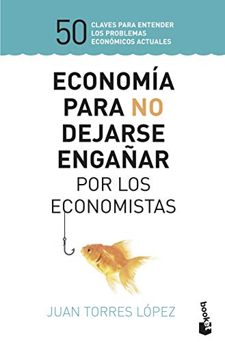 Economía para no dejarse engañar por los economistas: 50 claves para entender los problemas económicos actuales (Prácticos siglo XXI)