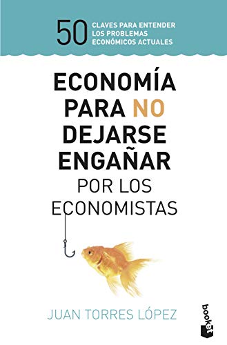 Economía para no dejarse engañar por los economistas: 50 claves para entender los problemas económicos actuales (Empresa y Talento)