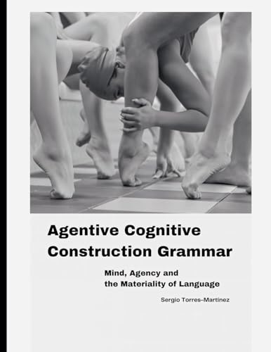Agentive Cognitive Construction Grammar: Mind, Agency and the Materiality of Language von MÍMIR EDITORS