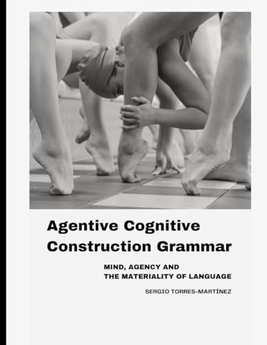 Agentive Cognitive Construction Grammar: Mind, agency and the Materiality of Language von Independently published
