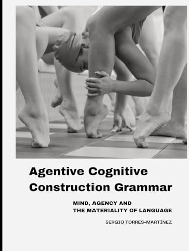 Agentive Cognitive Construction Grammar: Mind, agency and the Materiality of Language von Independently published