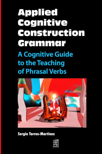 Applied Cognitive Construction Grammar: A Cognitive Guide to the Teaching of Phrasal Verbs von Independently published