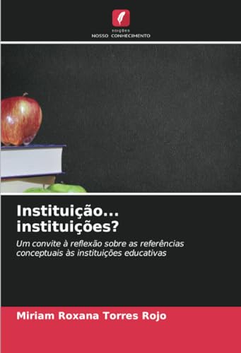 Instituição... instituições?: Um convite à reflexão sobre as referências conceptuais às instituições educativas von Edições Nosso Conhecimento