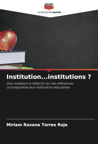 Institution...institutions ?: Une invitation à réfléchir sur les références conceptuelles aux institutions éducatives von Editions Notre Savoir