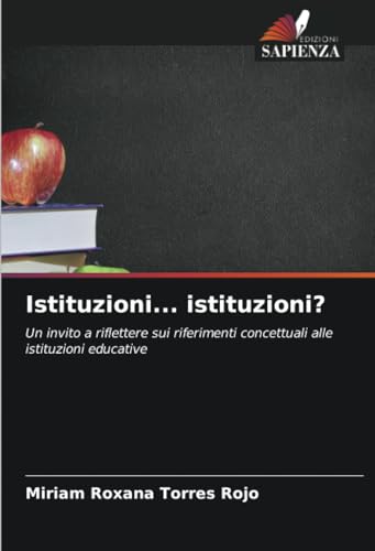 Istituzioni... istituzioni?: Un invito a riflettere sui riferimenti concettuali alle istituzioni educative von Edizioni Sapienza