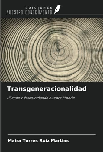 Transgeneracionalidad: Hilando y desentrañando nuestra historia von Ediciones Nuestro Conocimiento