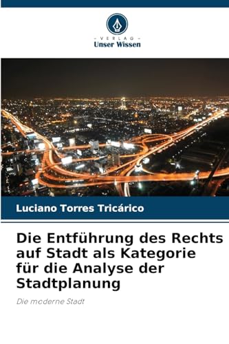 Die Entführung des Rechts auf Stadt als Kategorie für die Analyse der Stadtplanung: Die moderne Stadt von Verlag Unser Wissen