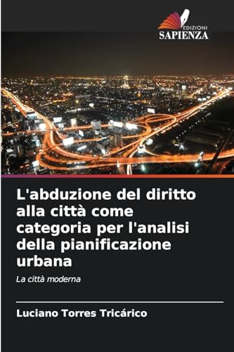 L'abduzione del diritto alla città come categoria per l'analisi della pianificazione urbana: La città moderna von Edizioni Sapienza
