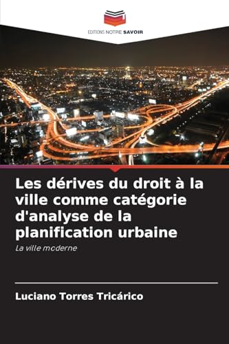 Les dérives du droit à la ville comme catégorie d'analyse de la planification urbaine: La ville moderne von Editions Notre Savoir