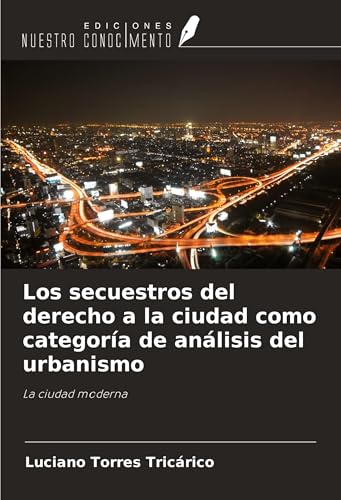 Los secuestros del derecho a la ciudad como categoría de análisis del urbanismo: La ciudad moderna von Ediciones Nuestro Conocimiento