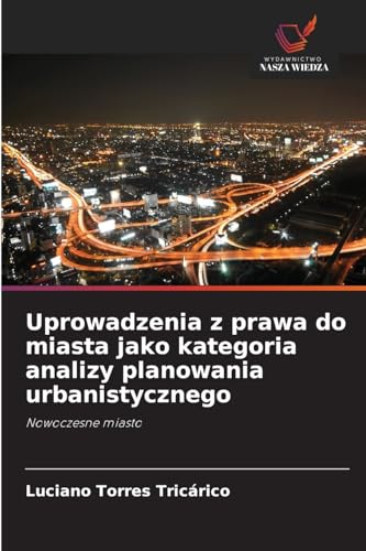 Uprowadzenia z prawa do miasta jako kategoria analizy planowania urbanistycznego: Nowoczesne miasto von Wydawnictwo Nasza Wiedza