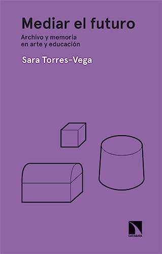 Mediar el futuro: Archivo y memoria en arte y educación (Arte + Educación, Band 7) von Los Libros de la Catarata
