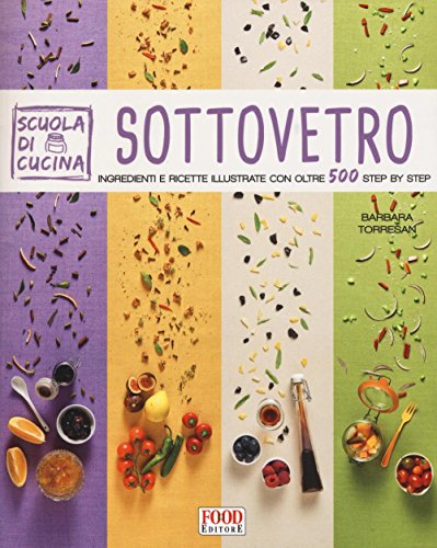 Sottovetro. Ingredienti e ricette illustrate con oltre 500 steb by step (Scuola di cucina)