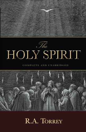 The Holy Spirit: Who He Is and What He Does And How to Know Him in All the Fullness of His Gracious and Glorious Ministry