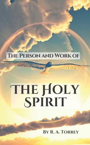 The Person and Work of The Holy Spirit: A Christian Spiritual Classic from 1901 (Annotated)