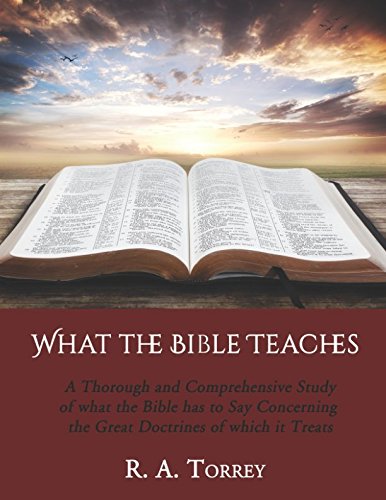 What the Bible Teaches: A Thorough and Comprehensive Study of what the Bible has to Say Concerning the Great Doctrines of which it Treats
