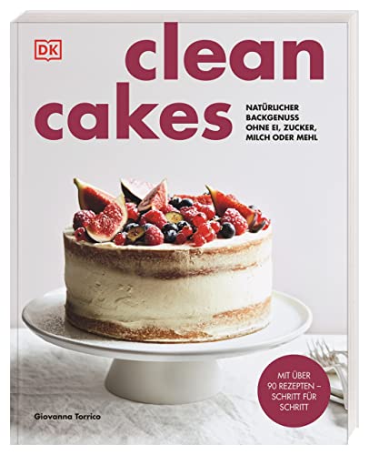 Clean Cakes: Natürlicher Backgenuss ohne Ei, Zucker, Milch oder Mehl. Backen für einen gesunden Körper mit über 90 Rezepten. von DK