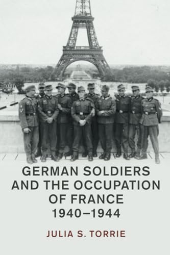 German Soldiers and the Occupation of France, 1940–1944 (Studies in the Social and Cultural History of Modern Warfare) von Cambridge University Press