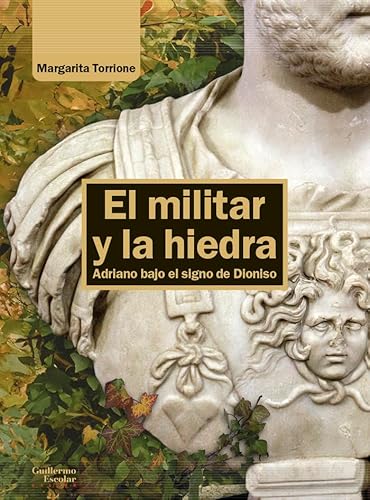 El militar y la hiedra: Adriano bajo el signo de Dioniso (Análisis y crítica) von Guillermo Escolar Editor