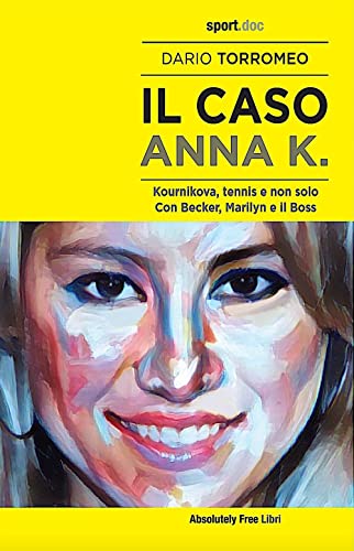 Il caso Anna K. Kournikova, tennis e non solo. Con Becker, Marilyn e il Boss (Sport.doc) von SPORT.DOC