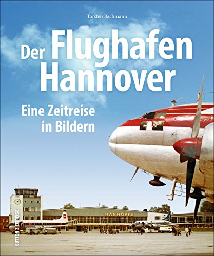 Der Flughafen Hannover: Eine Zeitreise in Bildern (Sutton Archivbilder) von Sutton Verlag GmbH