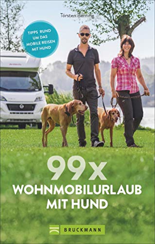99 x Wohnmobil mit Hund: Der perfekte Wohnmobilführer für alle, die mit Ihrem Vierbeiner verreisen wollen.: Tipps um das mobile Reisen mit Hund