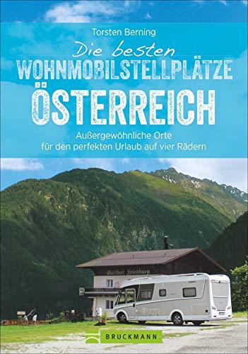 Die besten Wohnmobilstellplätze Österreich. Außergewöhnliche Orte für den perfekten Urlaub auf vier Rädern. Mit einer exklusiven Auswahl an einzigartigen Stellplätzen in herrlicher Natur. von Bruckmann