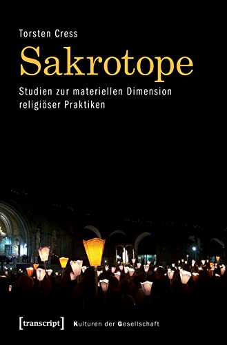 Sakrotope - Studien zur materiellen Dimension religiöser Praktiken (Kulturen der Gesellschaft, 23)