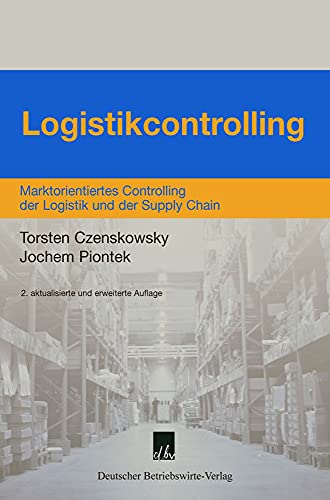 Logistikcontrolling: Marktorientiertes Controlling der Logistik und der Supply Chain