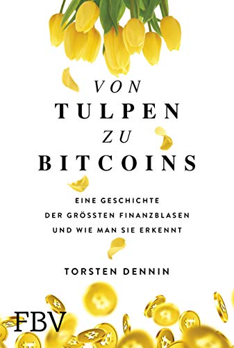 Von Tulpen zu Bitcoins: Eine Geschichte der größten Finanzblasen und wie man sie erkennt von FinanzBuch Verlag