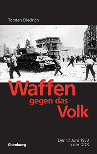 Waffen gegen das Volk: Der 17. Juni 1953 in der DDR