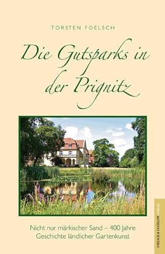 Die Gutsparks in der Prignitz.: Nicht nur märkischer Sand - 400 Jahre Geschichte ländlicher Gartenkunst.