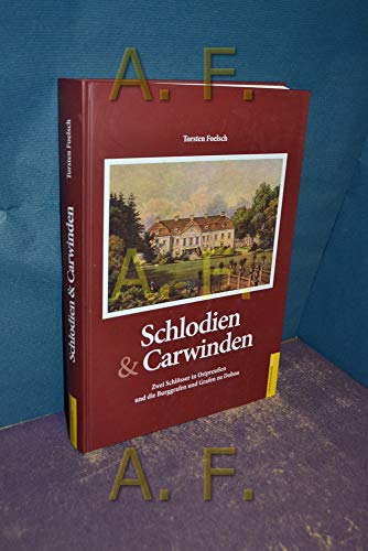 Schlodien & Carwinden: Zwei Schlösser in Ostpreußen und die Burggrafen und Grafen zu Dohna Schlodien & Carwinden: Zwei Schlösser in Ostpreußen und die Burggrafen und Grafen zu Dohna